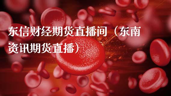 东信财经期货直播间（东南资讯期货直播）_https://www.fsyjjx.cn_期货在线_第1张