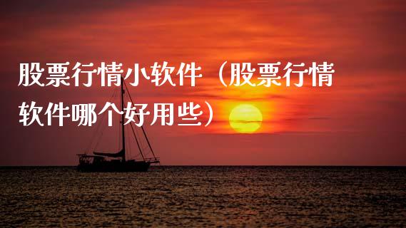 股票行情小软件（股票行情软件哪个好用些）_https://www.fsyjjx.cn_股指期货_第1张
