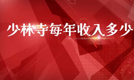 少林寺每年收入多少_https://www.fsyjjx.cn_期货研报_第1张