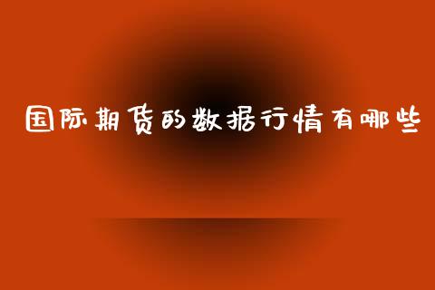 国际期货的数据行情有哪些_https://www.fsyjjx.cn_期货研报_第1张