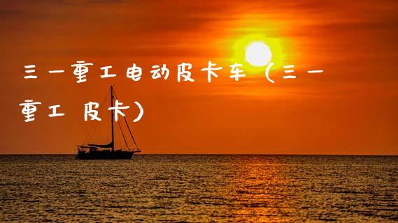 三一重工电动皮卡车（三一重工 皮卡）_https://www.fsyjjx.cn_股指期货_第1张
