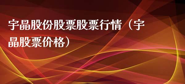 宇晶股份股票股票行情（宇晶股票价格）_https://www.fsyjjx.cn_股市分析_第1张
