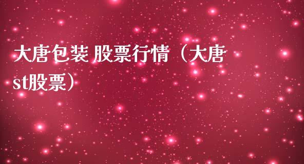 大唐包装 股票行情（大唐st股票）_https://www.fsyjjx.cn_股市分析_第1张