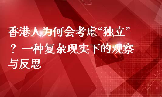香港人为何会考虑“独立”？ 一种复杂现实下的观察与反思_https://www.fsyjjx.cn_股市分析_第1张