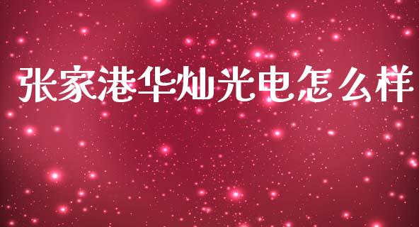 张家港华灿光电怎么样_https://www.fsyjjx.cn_期货在线_第1张
