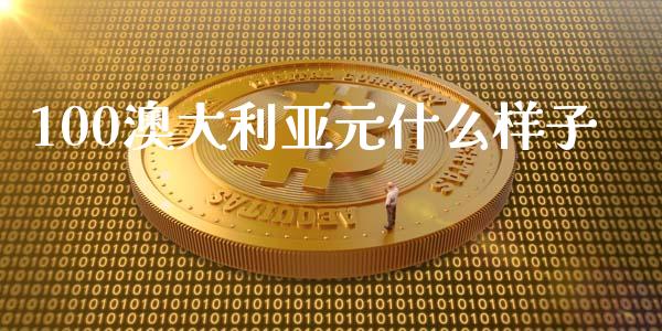 100澳大利亚元什么样子_https://www.fsyjjx.cn_股票指导_第1张