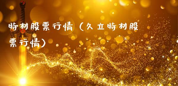 特材股票行情（久立特材股票行情）_https://www.fsyjjx.cn_股市分析_第1张