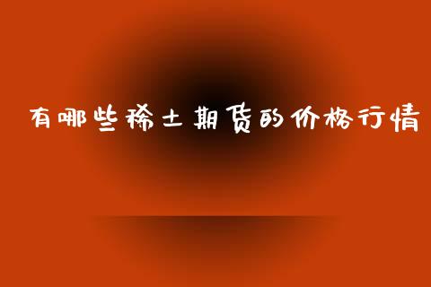 有哪些稀土期货的价格行情_https://www.fsyjjx.cn_期货资讯_第1张