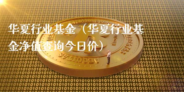 华夏行业基金（华夏行业基金净值查询今日价）_https://www.fsyjjx.cn_理财资讯_第1张
