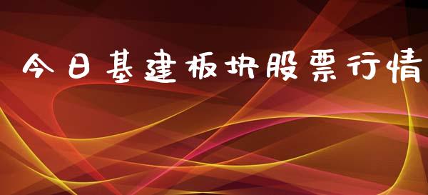今日基建板块股票行情_https://www.fsyjjx.cn_股票指导_第1张