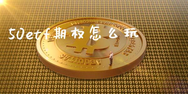 50etf期权怎么玩_https://www.fsyjjx.cn_期货资讯_第1张