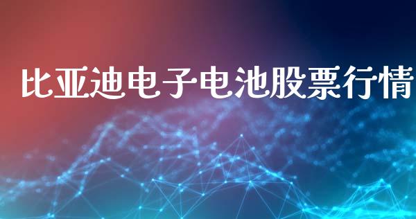 比亚迪电子电池股票行情_https://www.fsyjjx.cn_股市分析_第1张
