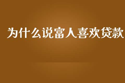 为什么说富人喜欢贷款_https://www.fsyjjx.cn_期货资讯_第1张