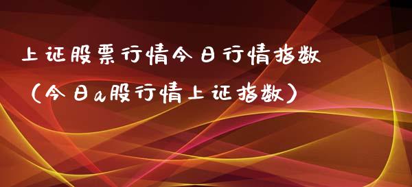 上证股票行情今日行情指数（今日a股行情上证指数）_https://www.fsyjjx.cn_股市分析_第1张