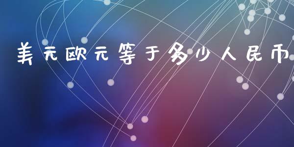 美元欧元等于多少人民币_https://www.fsyjjx.cn_期货研报_第1张