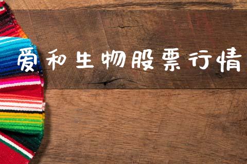 爱和生物股票行情_https://www.fsyjjx.cn_股市分析_第1张