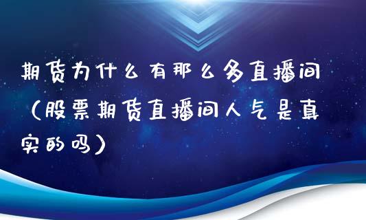 期货为什么有那么多直播间（股票期货直播间人气是真实的吗）_https://www.fsyjjx.cn_期货在线_第1张