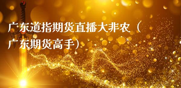 广东道指期货直播大非农（广东期货高手）_https://www.fsyjjx.cn_期货在线_第1张
