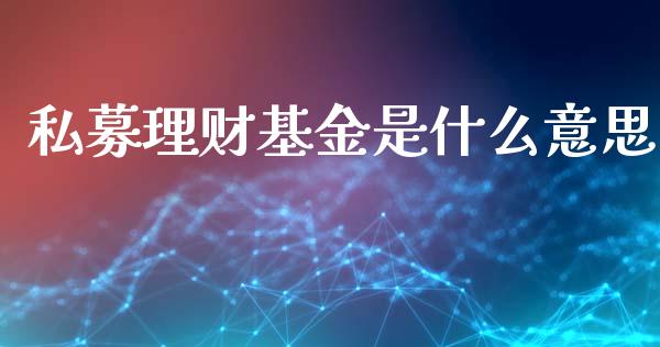 私募理财基金是什么意思_https://www.fsyjjx.cn_问财精选_第1张