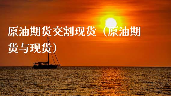 原油期货交割现货（原油期货与现货）_https://www.fsyjjx.cn_期货研报_第1张