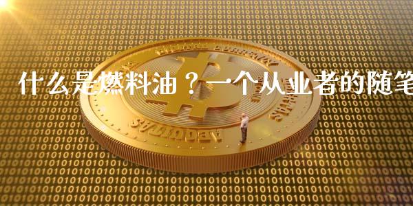 什么是燃料油？一个从业者的随笔_https://www.fsyjjx.cn_期货研报_第1张