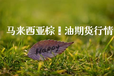 马来西亚棕璨油期货行情_https://www.fsyjjx.cn_期货资讯_第1张
