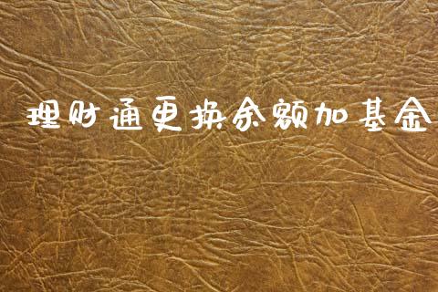 理财通更换余额加基金_https://www.fsyjjx.cn_问财精选_第1张