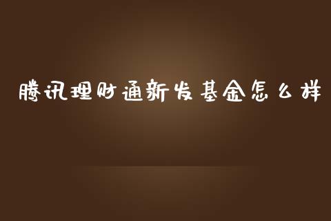 腾讯理财通新发基金怎么样_https://www.fsyjjx.cn_理财资讯_第1张