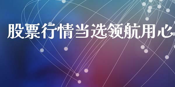 股票行情当选领航用心_https://www.fsyjjx.cn_股市分析_第1张
