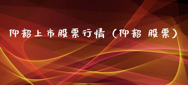 仰韶上市股票行情（仰韶 股票）_https://www.fsyjjx.cn_股票指导_第1张