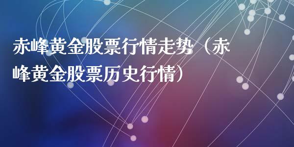赤峰黄金股票行情走势（赤峰黄金股票历史行情）_https://www.fsyjjx.cn_股市分析_第1张