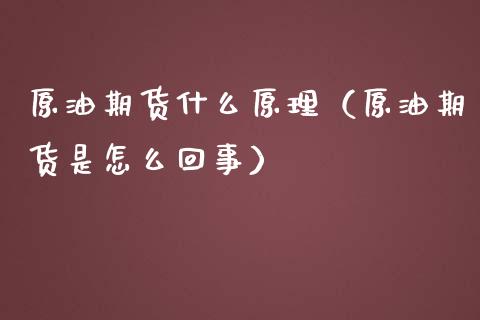原油期货什么原理（原油期货是怎么回事）_https://www.fsyjjx.cn_期货资讯_第1张