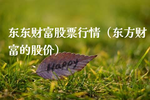 东东财富股票行情（东方财富的股价）_https://www.fsyjjx.cn_股市分析_第1张