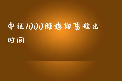中证1000股指期货推出时间_https://www.fsyjjx.cn_期货研报_第1张