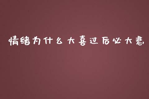 情绪为什么大喜过后必大悲_https://www.fsyjjx.cn_期货资讯_第1张