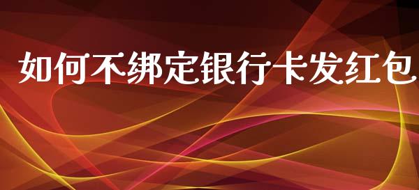 如何不绑定银行卡发红包_https://www.fsyjjx.cn_股市分析_第1张