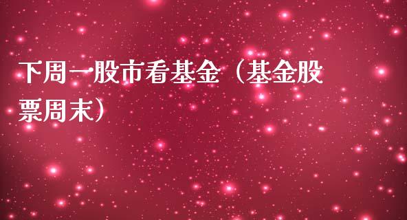 下周一股市看基金（基金股票周末）_https://www.fsyjjx.cn_理财资讯_第1张