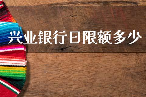 兴业银行日限额多少_https://www.fsyjjx.cn_问财精选_第1张