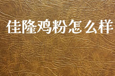 佳隆鸡粉怎么样_https://www.fsyjjx.cn_期货在线_第1张