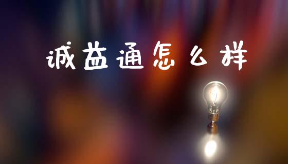 诚益通怎么样_https://www.fsyjjx.cn_期货在线_第1张