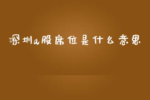 深圳a股席位是什么意思_https://www.fsyjjx.cn_期货资讯_第1张
