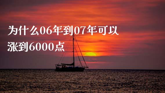 为什么06年到07年可以涨到6000点_https://www.fsyjjx.cn_期货研报_第1张