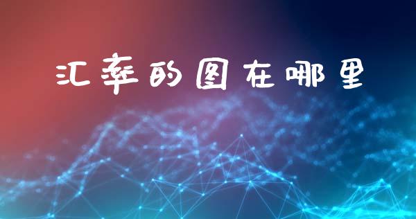 汇率的图在哪里_https://www.fsyjjx.cn_期货资讯_第1张