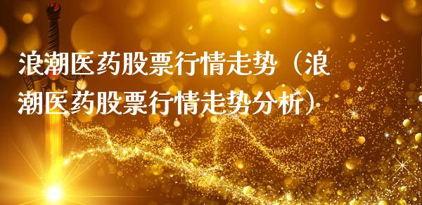 浪潮医药股票行情走势（浪潮医药股票行情走势分析）_https://www.fsyjjx.cn_股票指导_第1张
