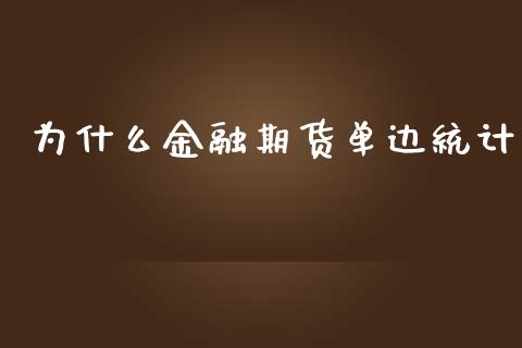 为什么金融期货单边统计_https://www.fsyjjx.cn_股市分析_第1张