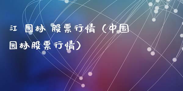 江 园林 股票行情（中国园林股票行情）_https://www.fsyjjx.cn_股市分析_第1张
