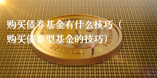 购买债券基金有什么技巧（购买债券型基金的技巧）_https://www.fsyjjx.cn_理财资讯_第1张