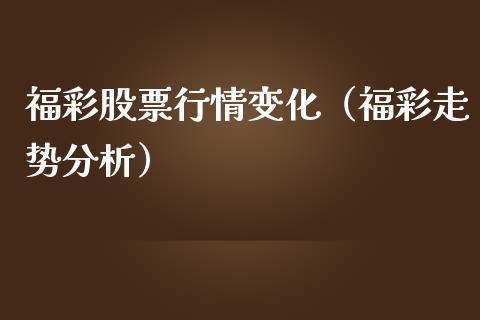福彩股票行情变化（福彩走势分析）_https://www.fsyjjx.cn_股指期货_第1张