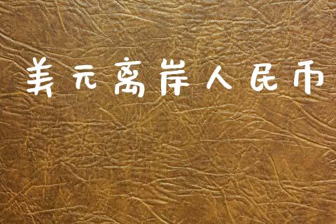 美元离岸人民币_https://www.fsyjjx.cn_期货研报_第1张