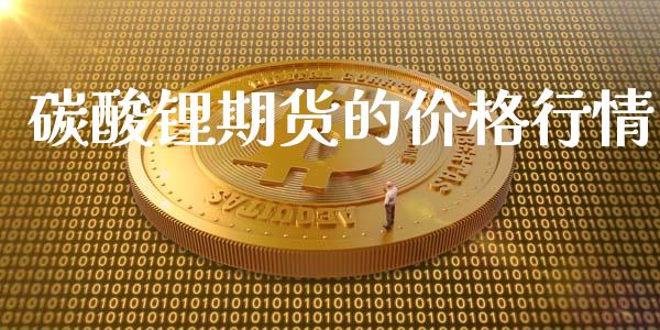 碳酸锂期货的价格行情_https://www.fsyjjx.cn_期货资讯_第1张